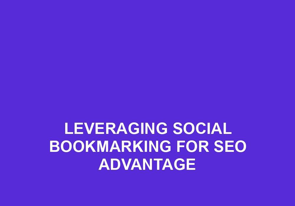 You are currently viewing Leveraging Social Bookmarking For SEO Advantage