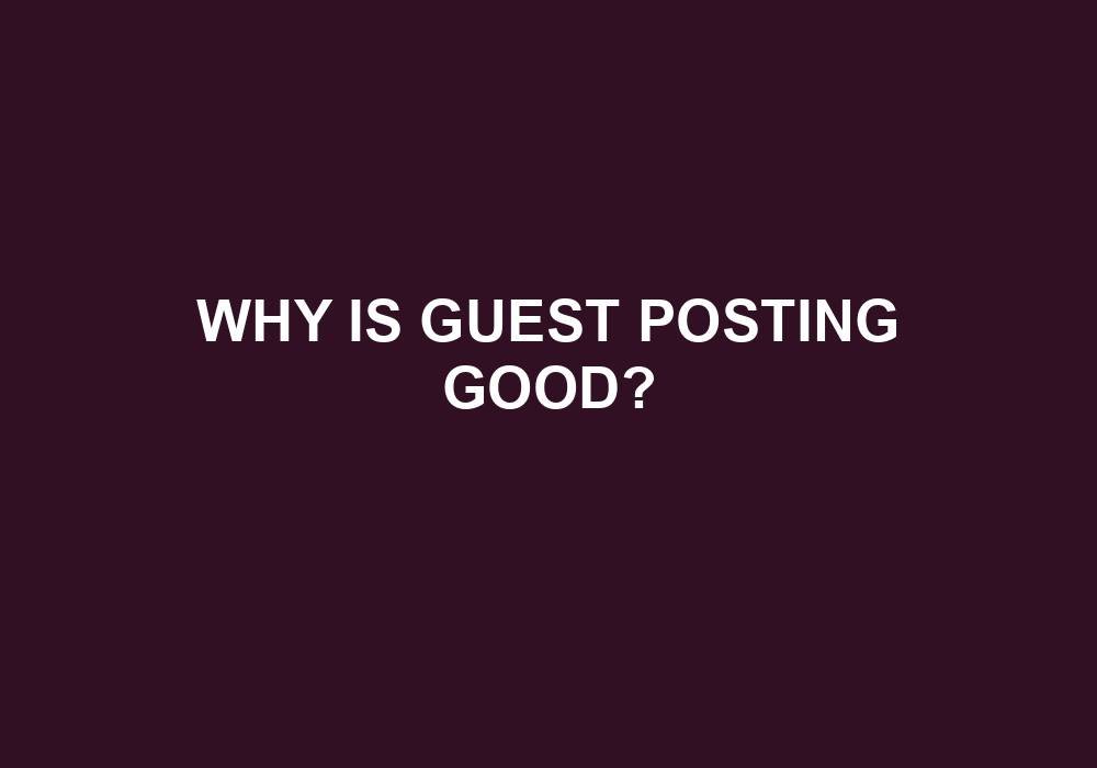 You are currently viewing Why Is Guest Posting Good?