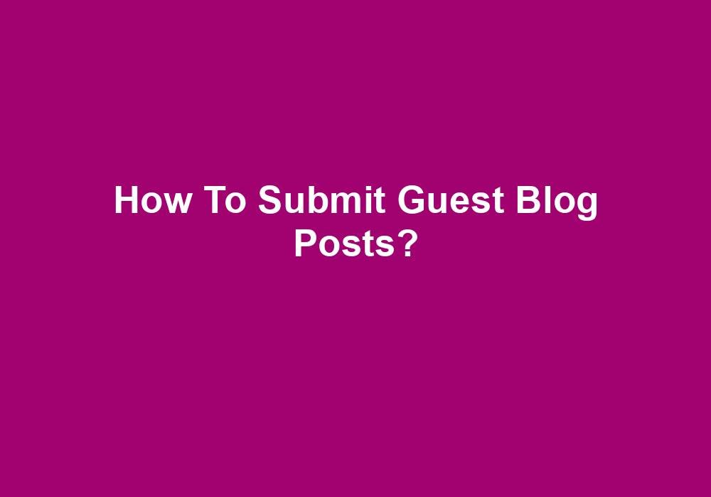 You are currently viewing How To Submit Guest Blog Posts?