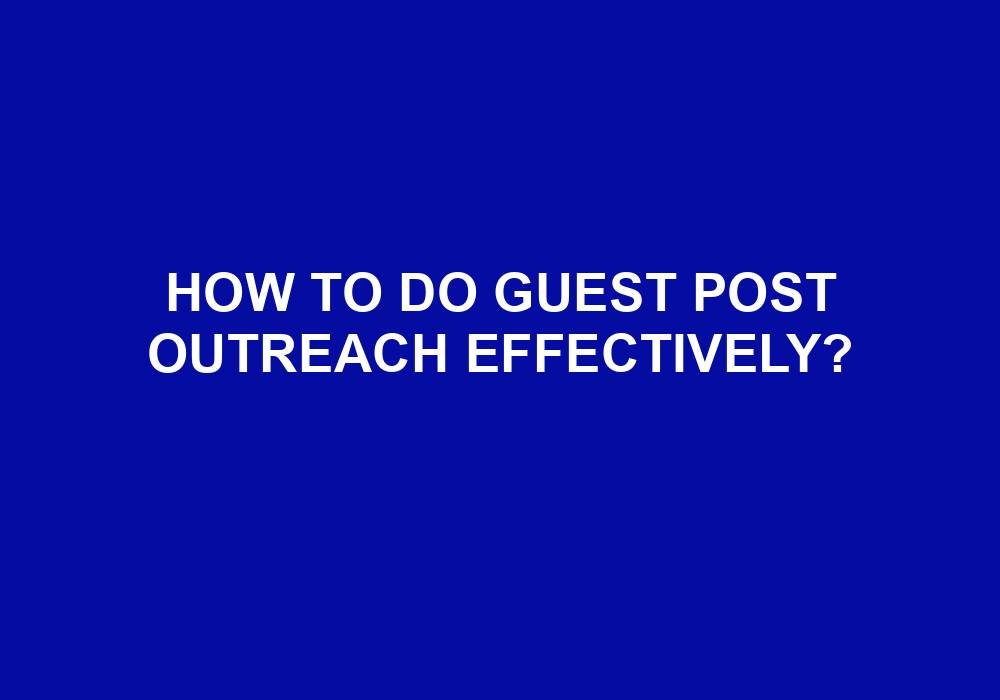 You are currently viewing How To Do Guest Post Outreach Effectively?