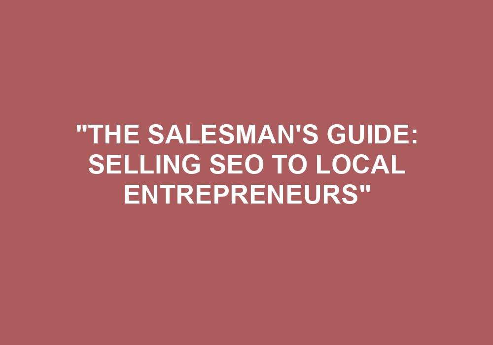 You are currently viewing “The Salesman’s Guide: Selling SEO To Local Entrepreneurs”