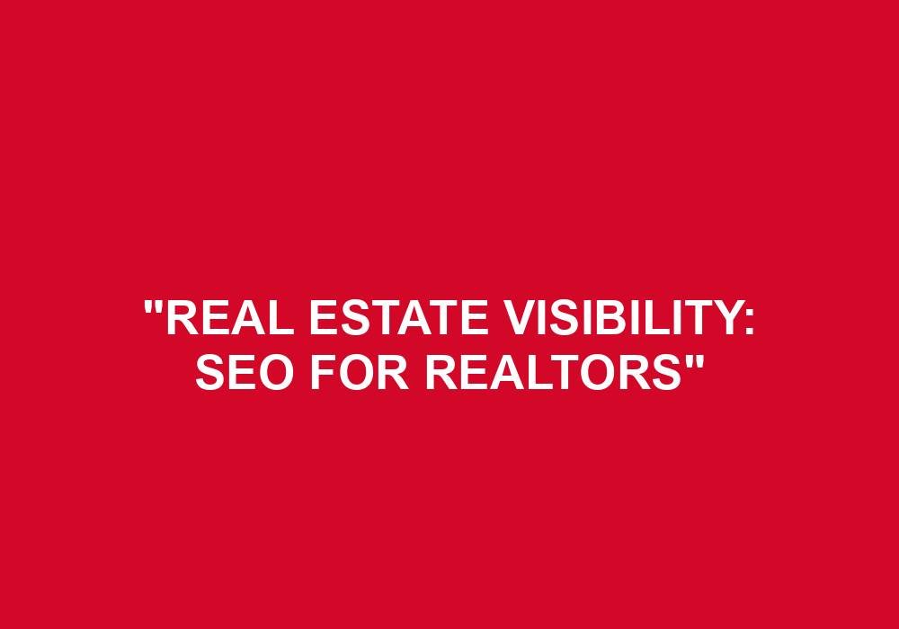 You are currently viewing “Real Estate Visibility: SEO For Realtors”