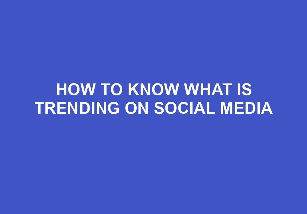 You are currently viewing How To Know What Is Trending On Social Media