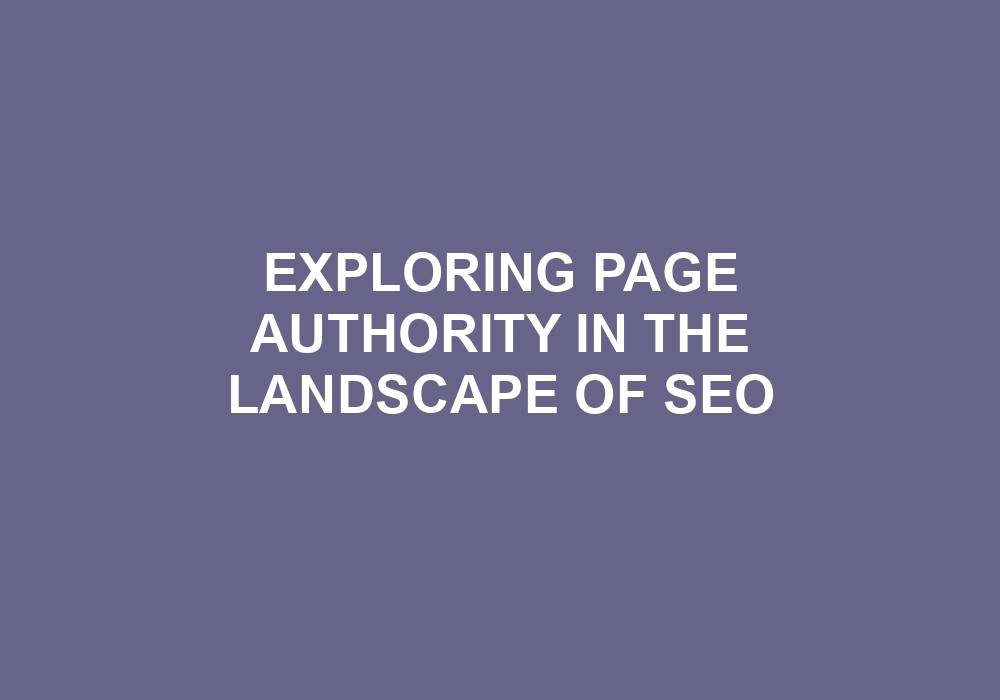 You are currently viewing Exploring Page Authority In The Landscape Of SEO