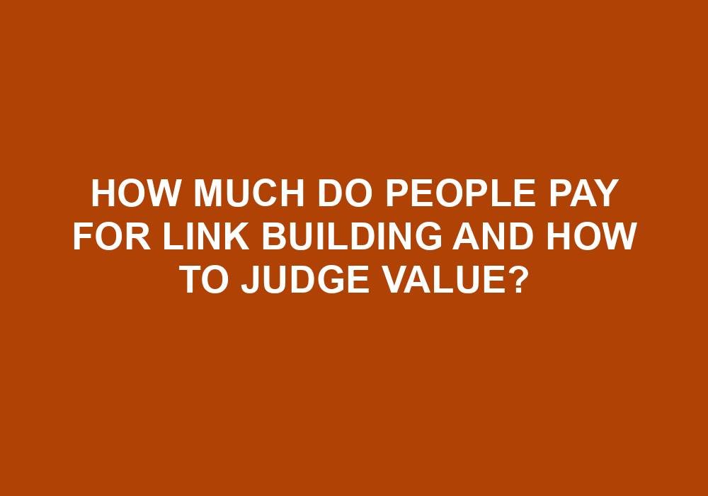 You are currently viewing How Much Do People Pay For Link Building And How To Judge Value?