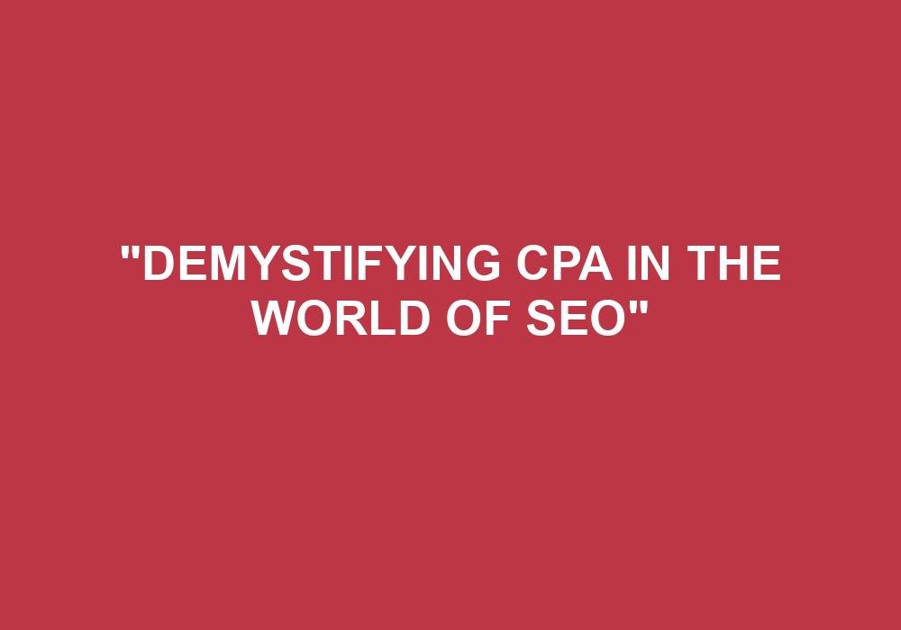 You are currently viewing “Demystifying CPA In The World Of SEO”
