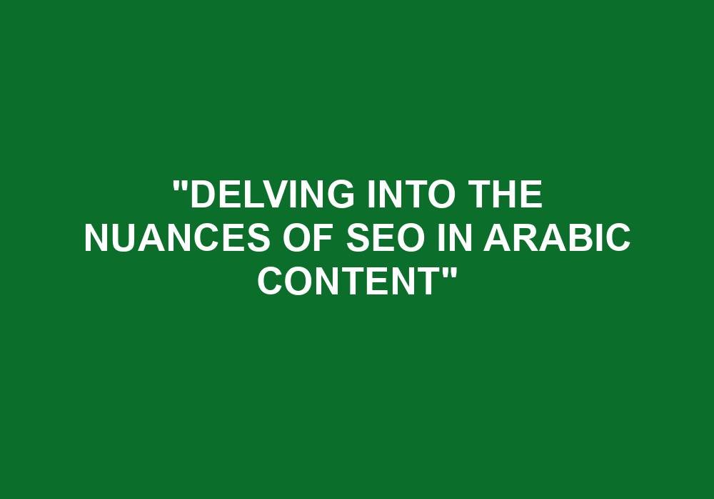 You are currently viewing “Delving Into The Nuances Of SEO In Arabic Content”