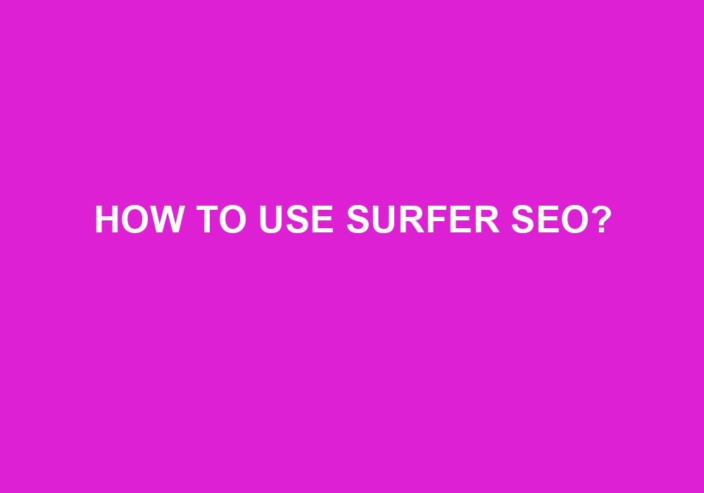 You are currently viewing How To Use Surfer SEO?
