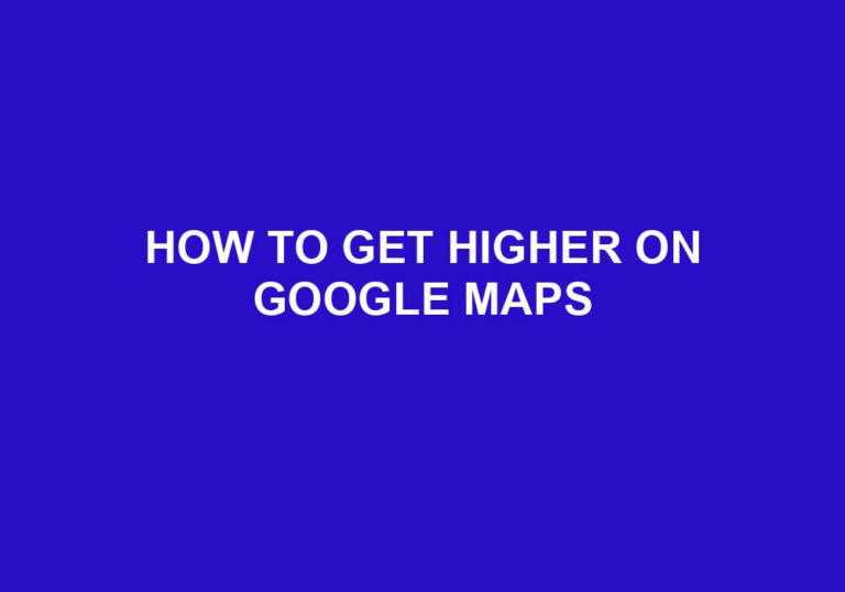 Read more about the article How To Get Higher On Google Maps