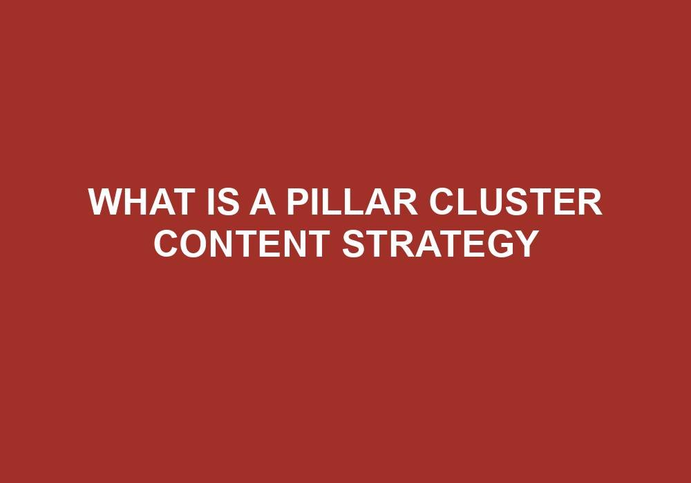 You are currently viewing What Is A Pillar Cluster Content Strategy