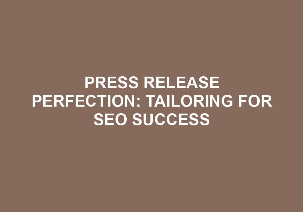 You are currently viewing Press Release Perfection: Tailoring For SEO Success