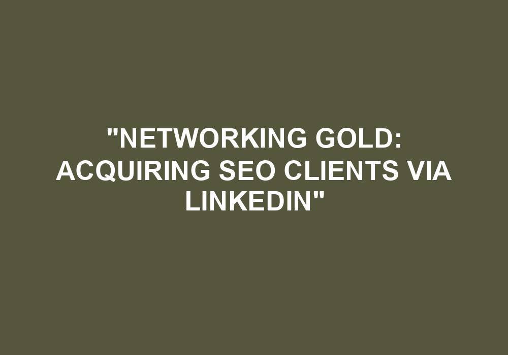 You are currently viewing “Networking Gold: Acquiring SEO Clients Via LinkedIn”