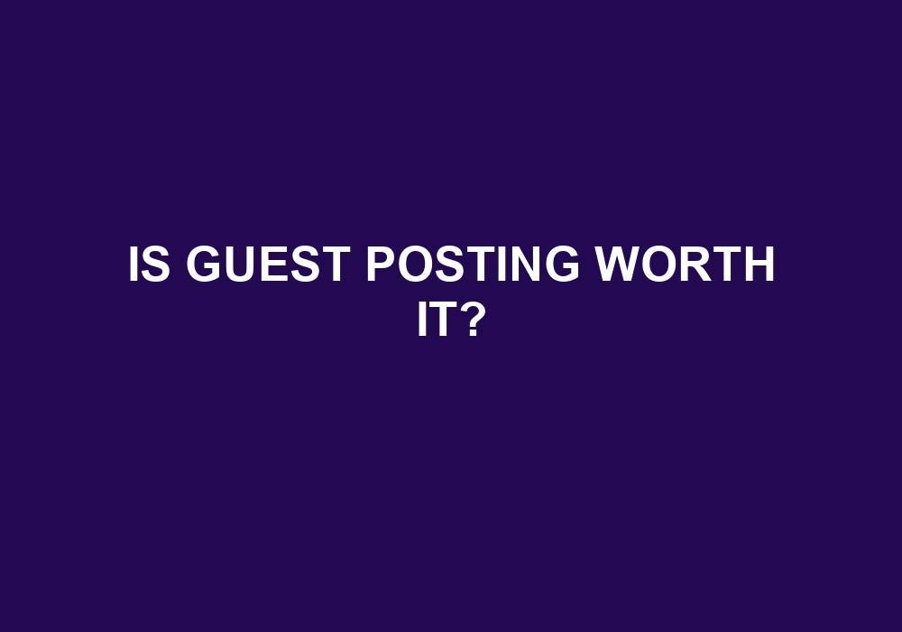You are currently viewing Is Guest Posting Worth It?