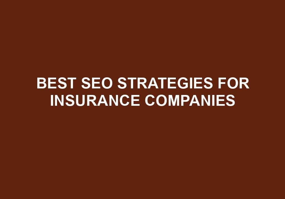 You are currently viewing Best Seo Strategies For Insurance Companies