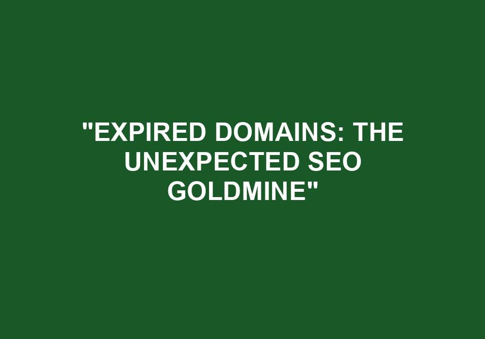 You are currently viewing “Expired Domains: The Unexpected SEO Goldmine”
