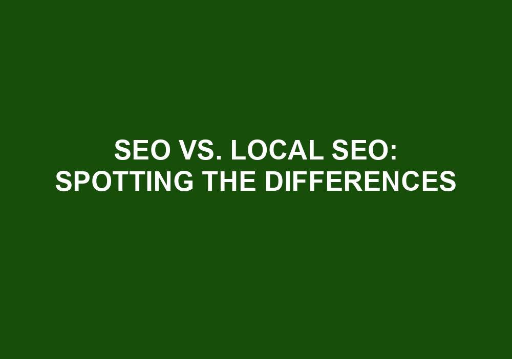 You are currently viewing SEO Vs. Local SEO: Spotting The Differences