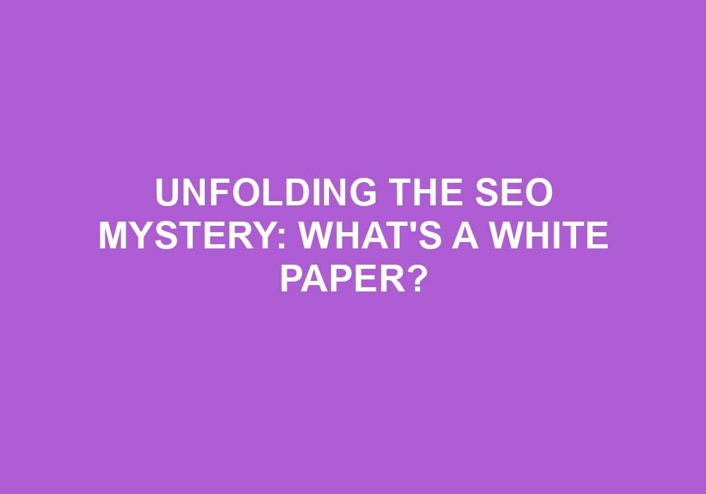 You are currently viewing Unfolding The SEO Mystery: What’s A White Paper?