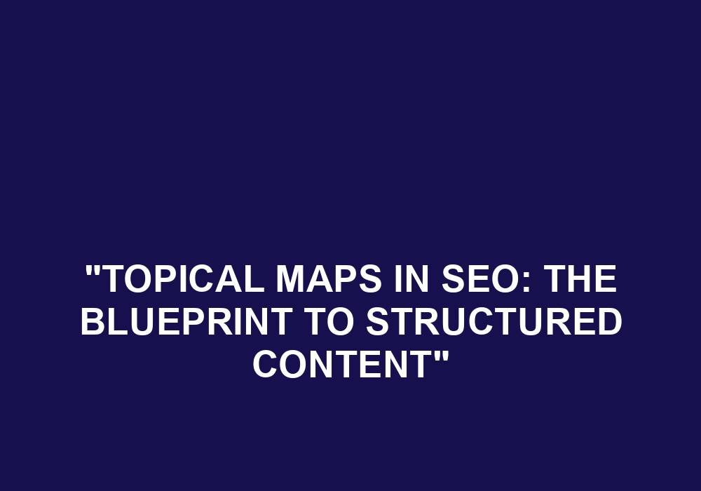 You are currently viewing “Topical Maps In SEO: The Blueprint To Structured Content”