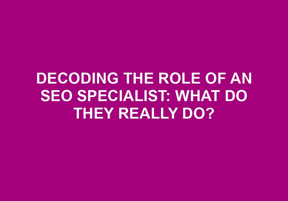 You are currently viewing Decoding The Role Of An SEO Specialist: What Do They Really Do?