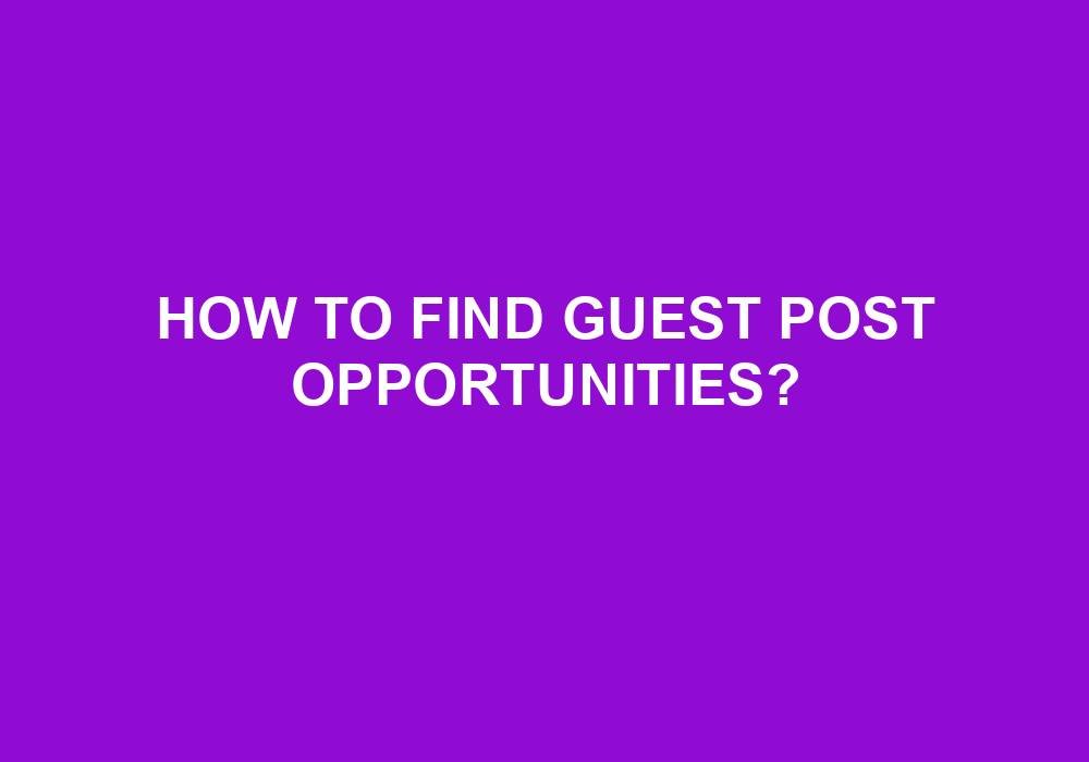 You are currently viewing How To Find Guest Post Opportunities?