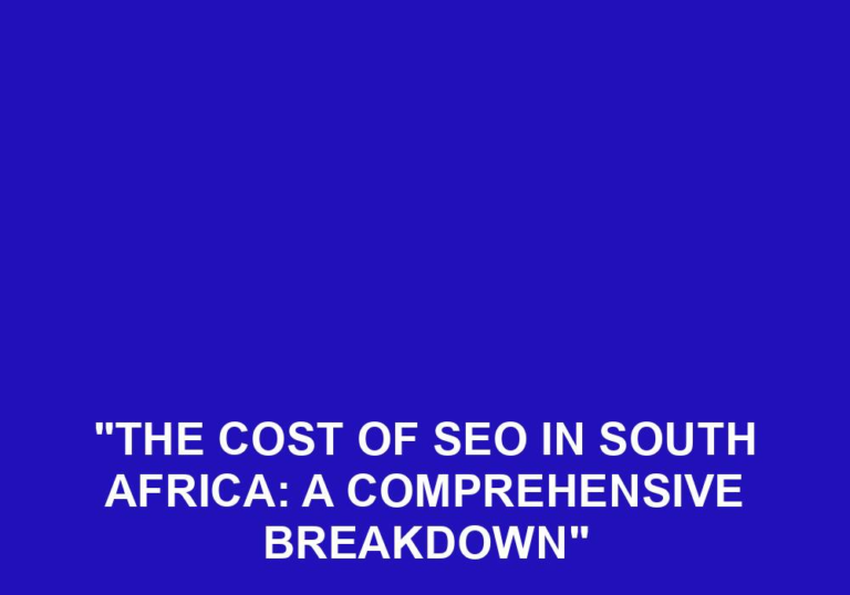 Read more about the article “The Cost Of SEO In South Africa: A Comprehensive Breakdown”