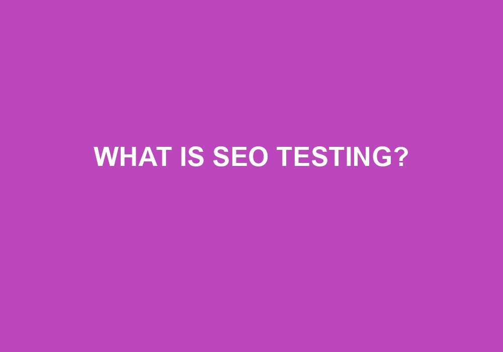 You are currently viewing What Is SEO Testing?