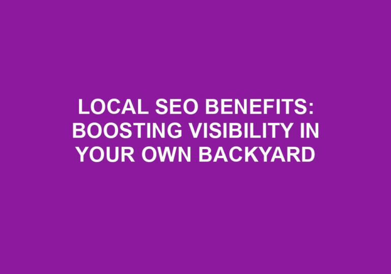 Read more about the article Local SEO Benefits: Boosting Visibility In Your Own Backyard