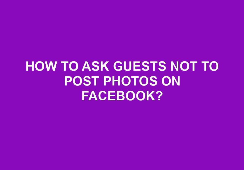 You are currently viewing How To Ask Guests Not To Post Photos On Facebook?