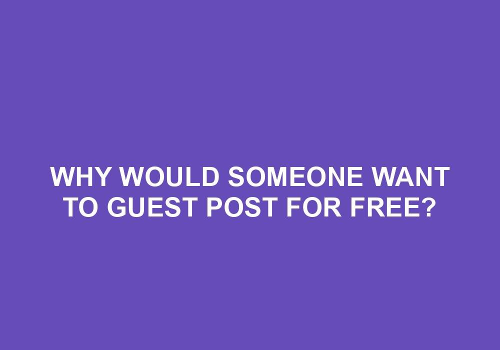 You are currently viewing Why Would Someone Want To Guest Post For Free?