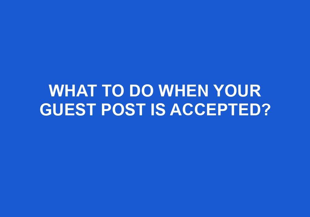 You are currently viewing What To Do When Your Guest Post Is Accepted?