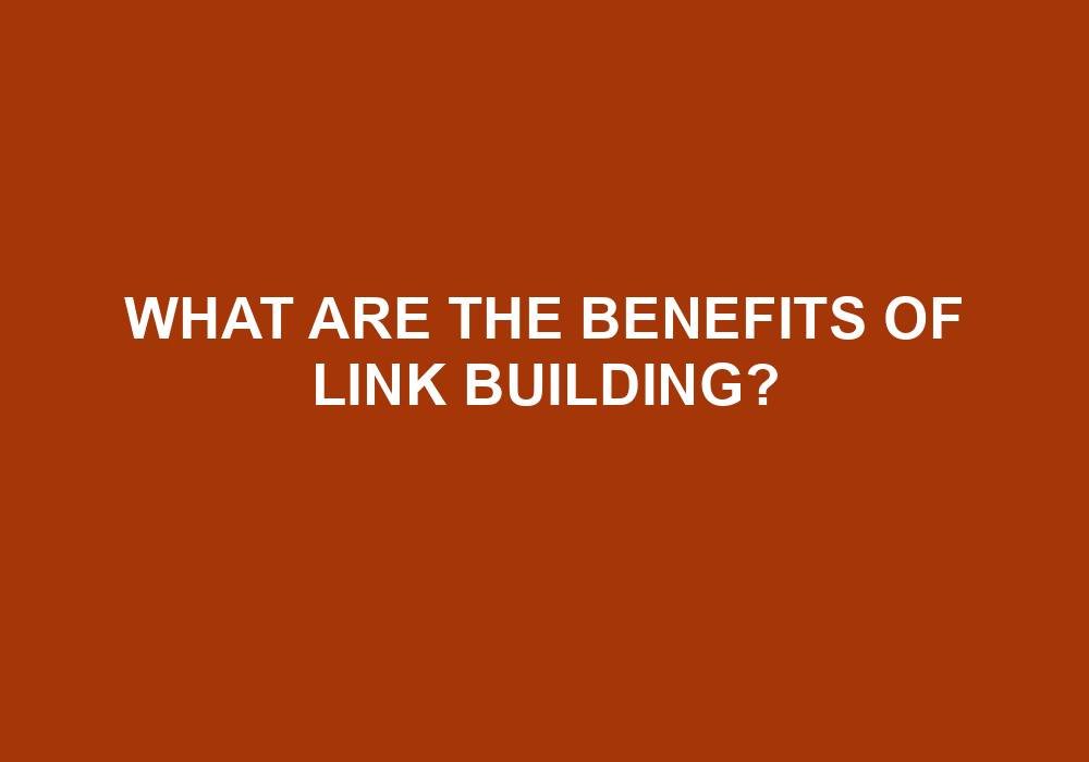 You are currently viewing What Are The Benefits Of Link Building?