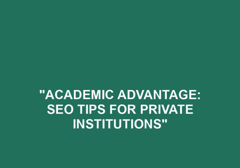 Read more about the article “Academic Advantage: SEO Tips For Private Institutions”