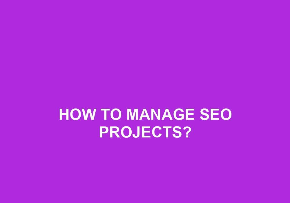 You are currently viewing How To Manage SEO Projects?