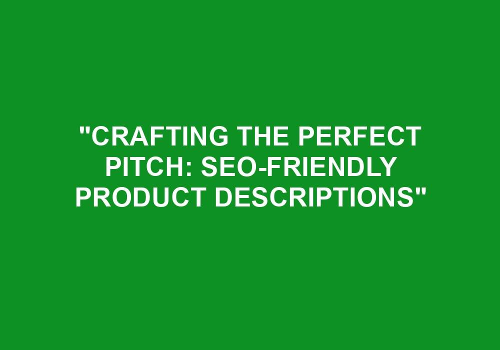 You are currently viewing “Crafting The Perfect Pitch: SEO-friendly Product Descriptions”
