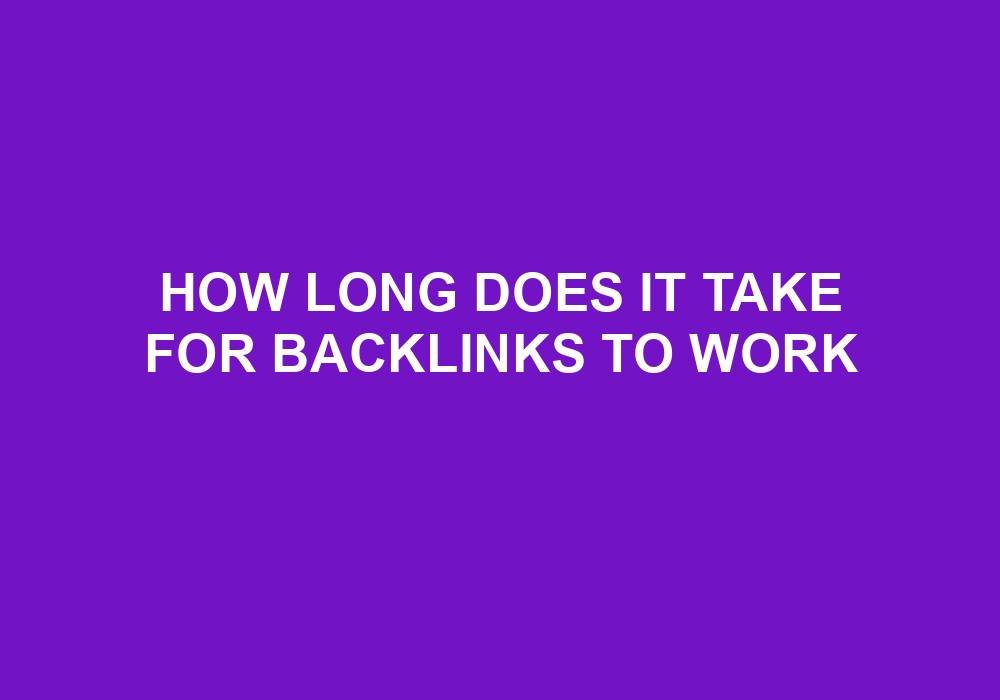You are currently viewing How Long Does It Take For Backlinks To Work