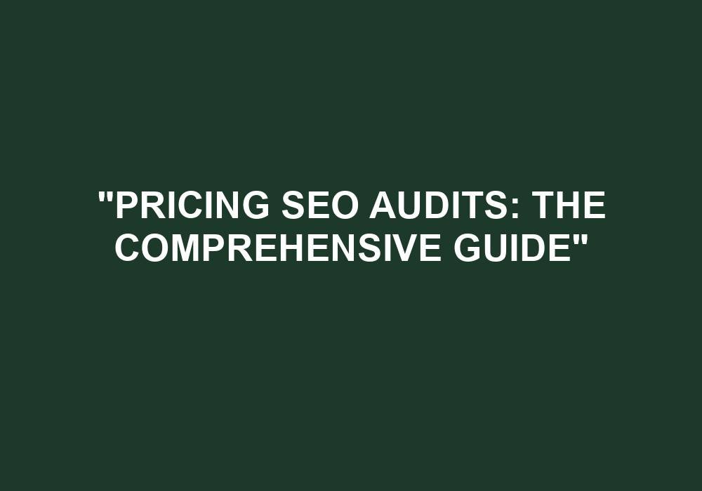 You are currently viewing “Pricing SEO Audits: The Comprehensive Guide”