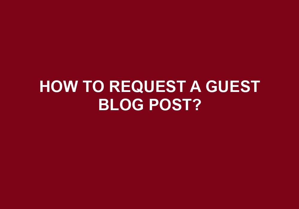 You are currently viewing How To Request A Guest Blog Post?