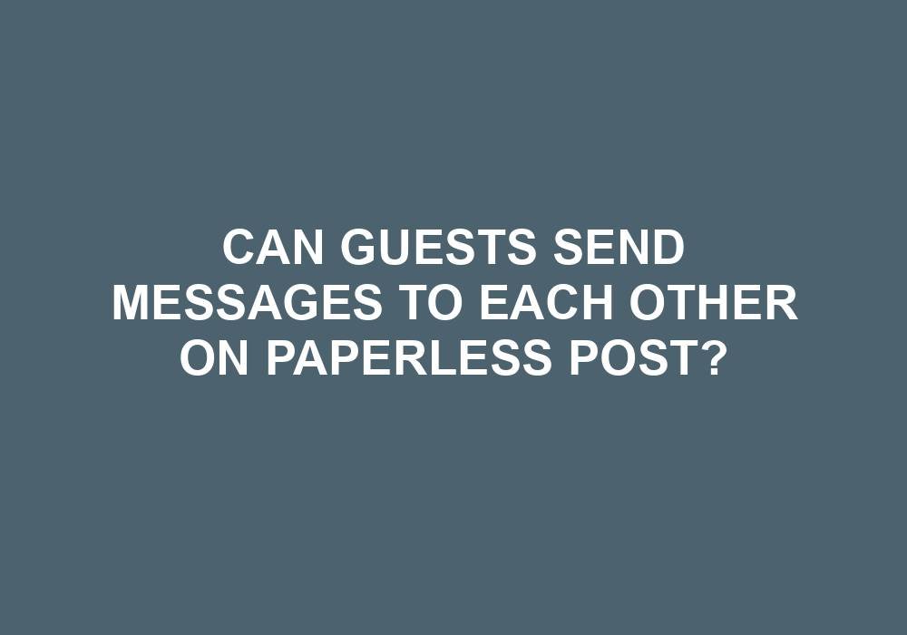 You are currently viewing Can Guests Send Messages To Each Other On Paperless Post?