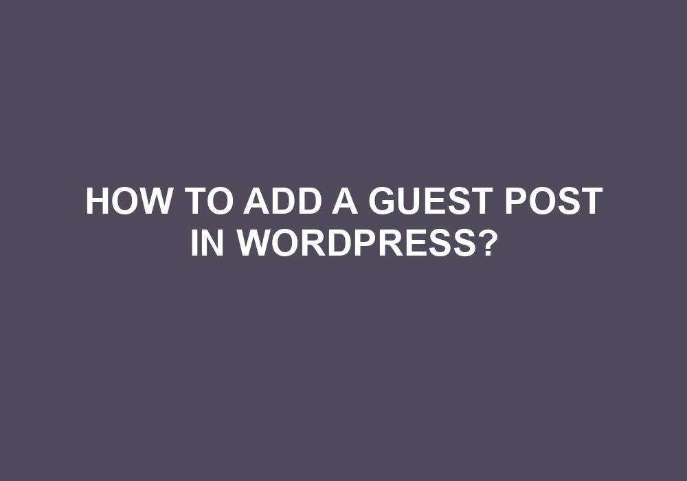 You are currently viewing How To Add A Guest Post In WordPress?