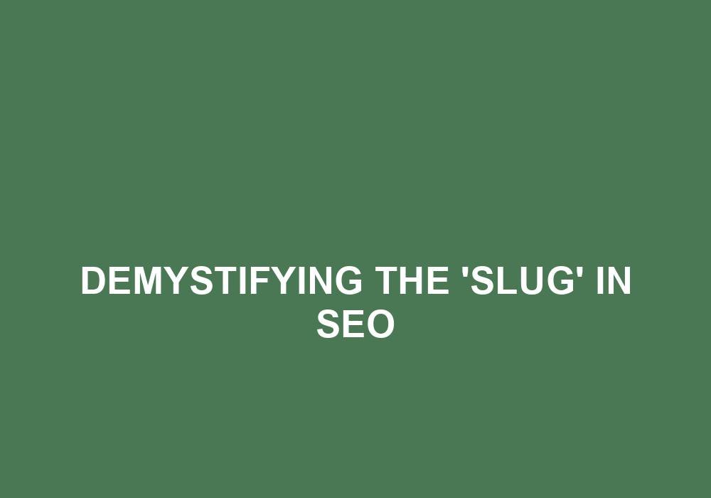 You are currently viewing Demystifying The ‘Slug’ In SEO